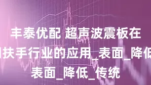 丰泰优配 超声波震板在不锈钢扶手行业的应用_表面_降低_传统